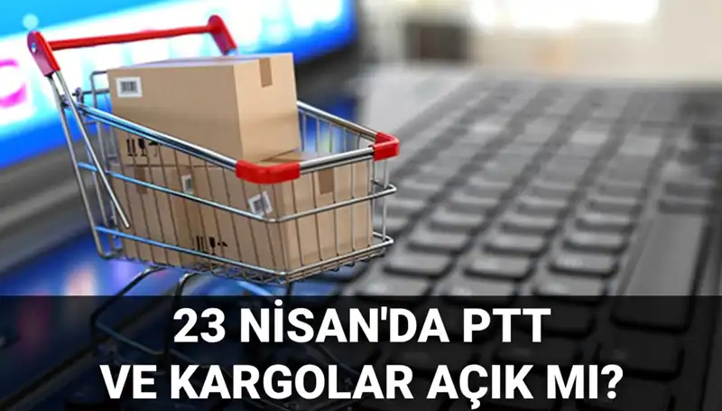 23 Nisan'da PTT ve Kargo Hizmetleri: Açık mı, Kapalı mı?