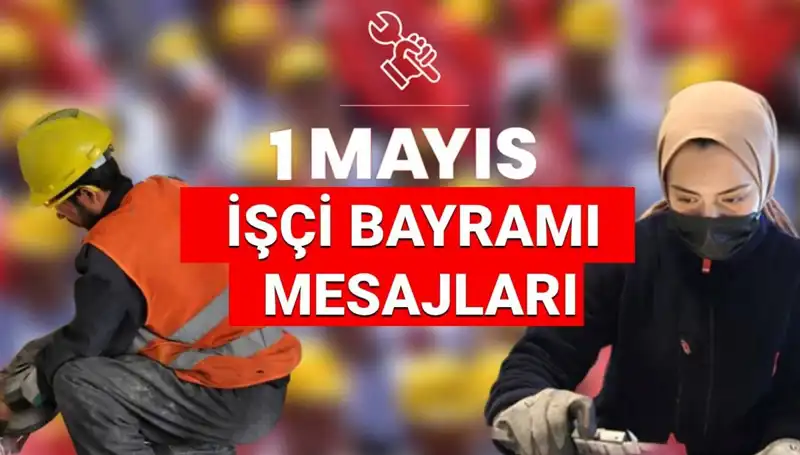 2025'te Anlamlı 1 Mayıs İşçi Bayramı Mesajları ve Sözleri