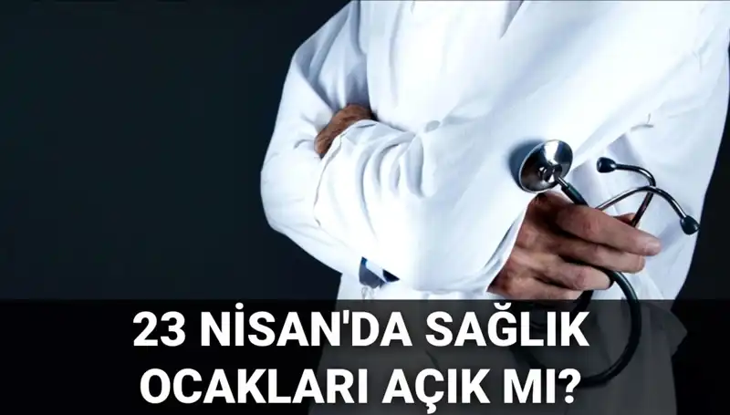 23 Nisan'da Sağlık Ocakları ve Hastaneler Açık mı? Detayları Keşfedin!