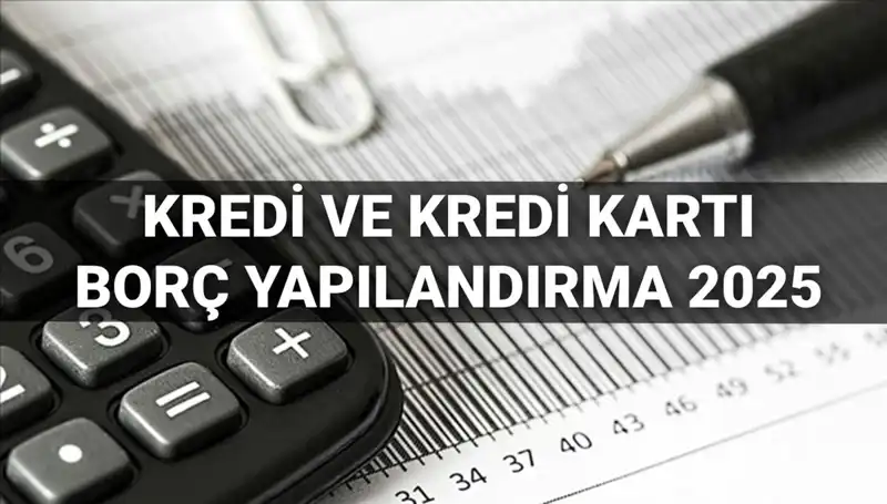 2025'te Kredi ve Kredi Kartı Borç Yapılandırma Başvuruları Resmen Başladı!